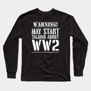 Warning! May Start Talking About WW2 Long Sleeve T-Shirt